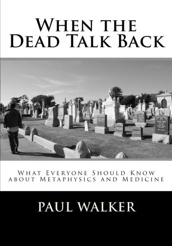 When the Dead Talk Back What Everyone Should Know about Metaphysics and Medicine