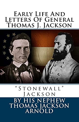Early Life And Letters Of General Thomas J. Jackson "Stonewall" Jackson
