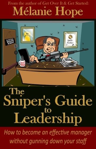 The Sniper's Guide to Leadership How to Become an Effective Manager Without Gunning Down Your Staff