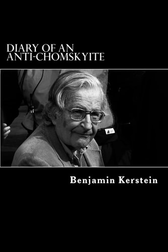 Diary of an Anti-Chomskyite A Three-Year Journey Into Noam Chomsky's Heart of Darkness