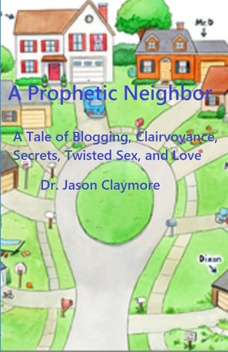A Prophetic Neighbor A Tale of Blogging, Clairvoyance, Secrets, Twisted Sex, and Love
