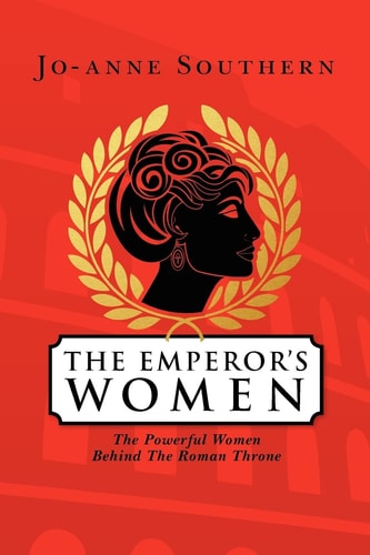 The Emperor's Women The Powerful Women Behind The Roman Throne