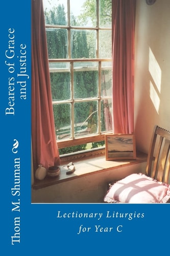 Bearers of Grace and Justice Lectionary Liturgies for Year C