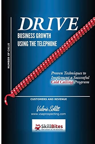 Drive Business Growth Using the Telephone! Proven Techniques to Implement a Successful Cold Calling Program