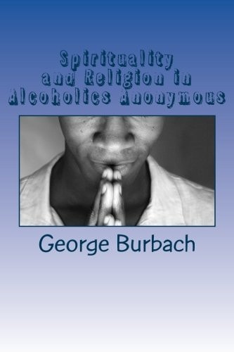 Spirituality and Religion in Alcoholics Anonymous One Higher Power, God As We Understand Him