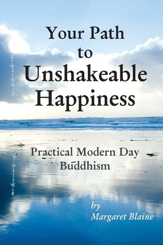 Your Path to Unshakeable Happiness Practical Modern Day Buddhism