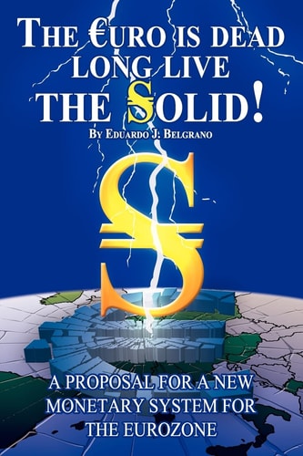 The Euro Is Dead; Long Live the Solid! A Proposal for a New Monetary System for the Eurozone