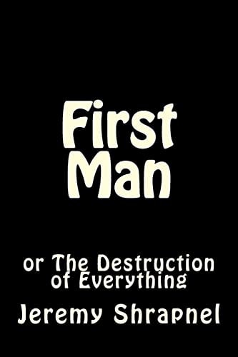 First Man Or The Destruction of Everything