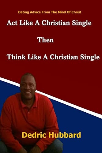 Act Like A Single Christian Then Think Like A Single Christian Prophetic Dating Advice From The Mind Of Christ