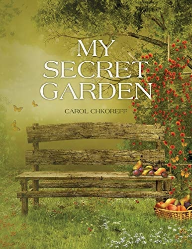 My Secret Garden Poems By Carol Chkoreff