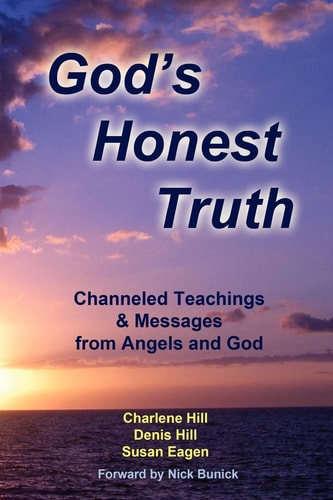 God's Honest Truth Channeled Teachings and Messages from Angels and God