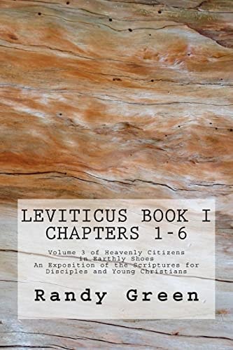 Leviticus Book I Chapters 1-6: Volume 3 of Heavenly Citizens in Earthly Shoes, An Exposition of the Scriptures for Disciples and Young Christians