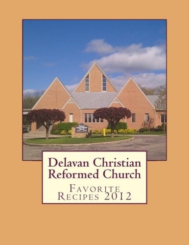 Delavan Christian Reformed Church Favorite Recipes 2012