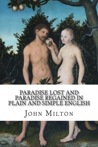 Paradise Lost and Paradise Regained In Plain and Simple English A Modern Translation and the Original Version