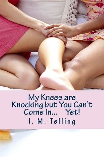 My Knees Are Knocking But You Can't Come In... Yet!