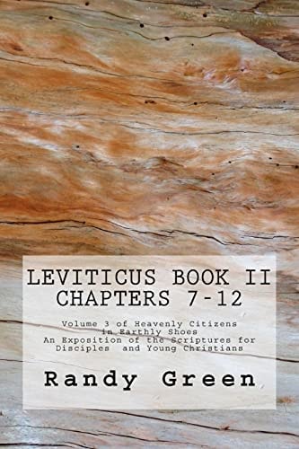 Leviticus Book II Chapters 7-12: Volume 3 of Heavenly Citizens in Earthly Shoes, An Exposition of the Scriptures for Disciples and Young Christians