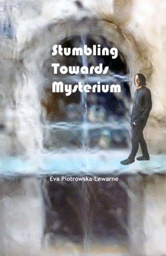 Stumbling Towards Mysterium Poems about My Journey Towards the Unknown...