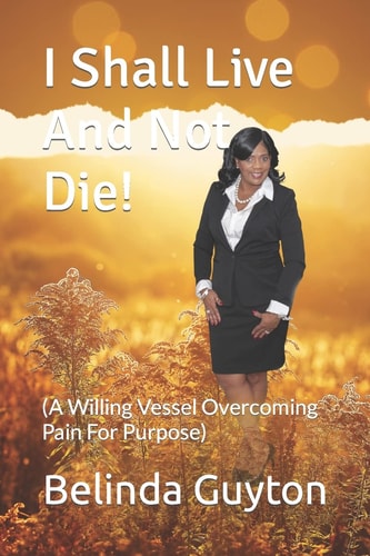 I Shall Live And Not Die! (A Willing Vessel Overcoming Pain For Purpose)
