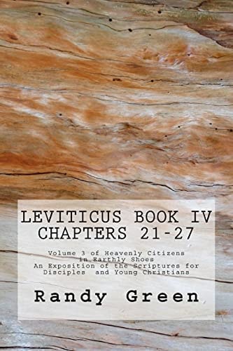 Leviticus Book IV Chapters 21-27: Volume 3 of Heavenly Citizens in Earthly Shoes, An Exposition of the Scriptures for Disciples and Young Christians