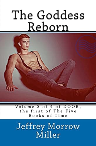 The Goddess Reborn Volume 3 of 4 of DOOR, the First of The Five Books of Time
