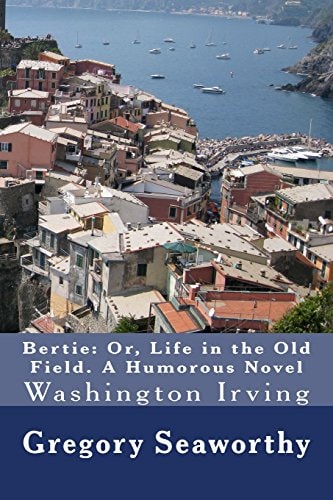 Bertie: Or, Life in the Old Field. a Humorous Novel Washington Irving