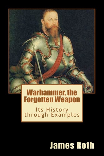 Warhammer, the Forgotten Weapon Its History Through Examples