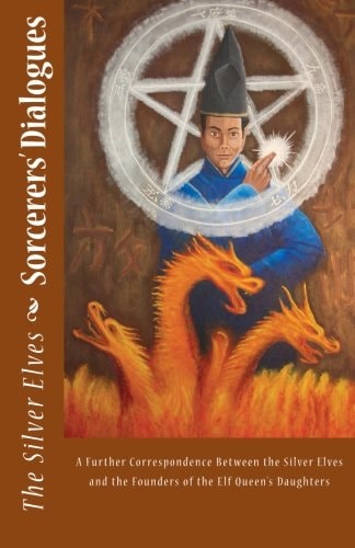 Sorcerers' Dialogues A Further Correspondence Between the Silver Elves and the Founders of the Elf Queen's Daughters