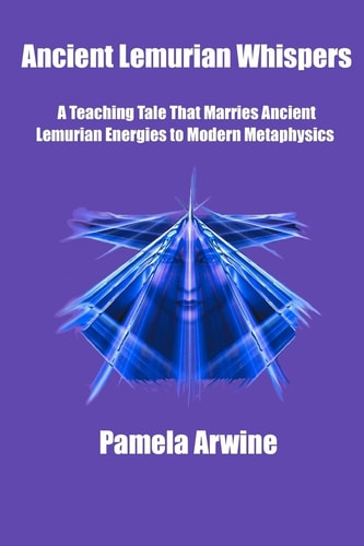Ancient Lemurian Whispers A Teaching Tale That Marries Ancient Lemurian Energies to Modern Metaphysics