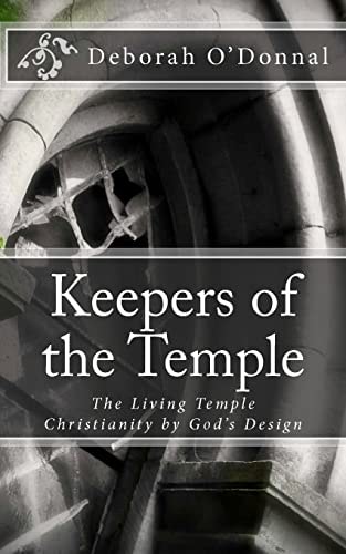 Keepers of the Temple The Living Temple; Christianity by God's Design.