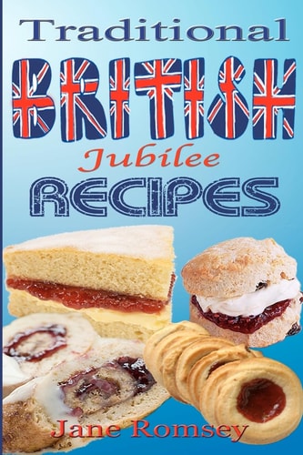 Traditional British Jubilee Recipes. Mouthwatering Recipes for Traditional British Cakes, Puddings, Scones and Biscuits. 78 Recipes in Total.