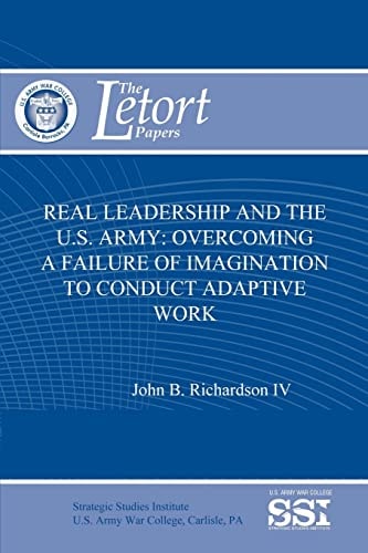 Real Leadership and the U.S. Army Overcoming a Failure of Imagination to Conduct Adaptive Work