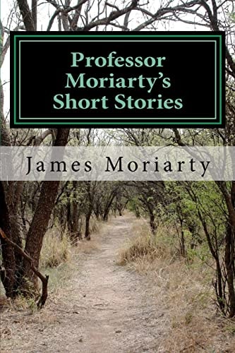 Professor Moriarty's Short Stories Written by a Great Grandson of the Professor.