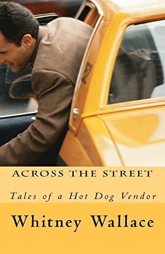 Across the Street Tales of a Hot Dog Vendor, a Novella