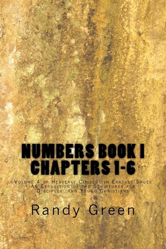 Numbers Book I Chapters 1-6: Volume 4 of Heavenly Citizens in Earthly Shoes, An Exposition of the Scriptures for Disciples and Young Christians