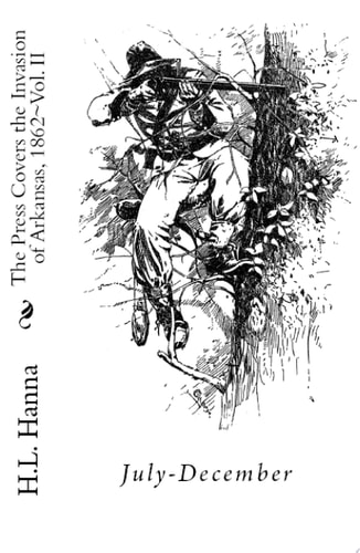 The Press Covers the Invasion of Arkansas, 1862 Vol. II July-December