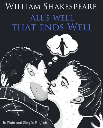 All's Well That Ends Well In Plain and Simple English A Modern Translation and the Original Version
