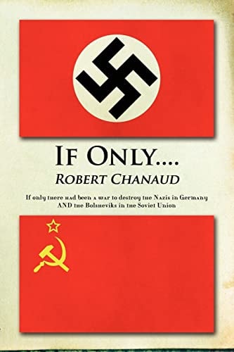 If Only... . If Only There Had Been a War to Destroy the Nazis in Germany and the Bolsheviks in the Soviet Union