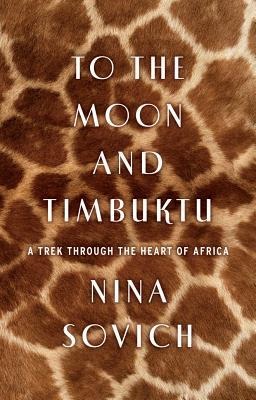 To the Moon and Timbuktu: A Trek Through the Heart of Africa