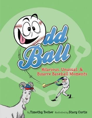 Odd Ball: Hilarious, Unusual, & Bizarre Baseball Moments