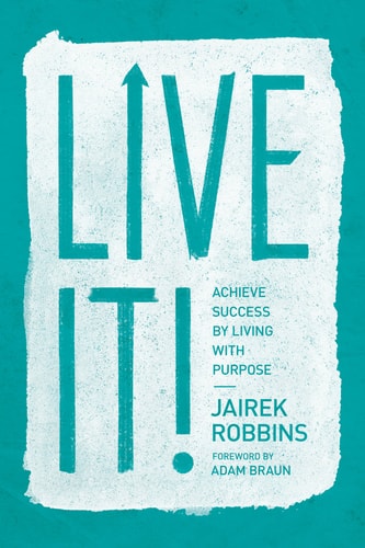 Live It! Achieve Success by Living with Purpose