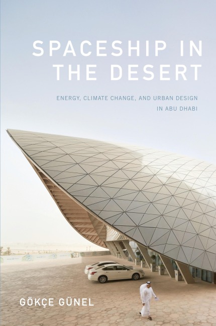 Spaceship in the Desert: Energy, Climate Change, and Urban Design in Abu Dhabi