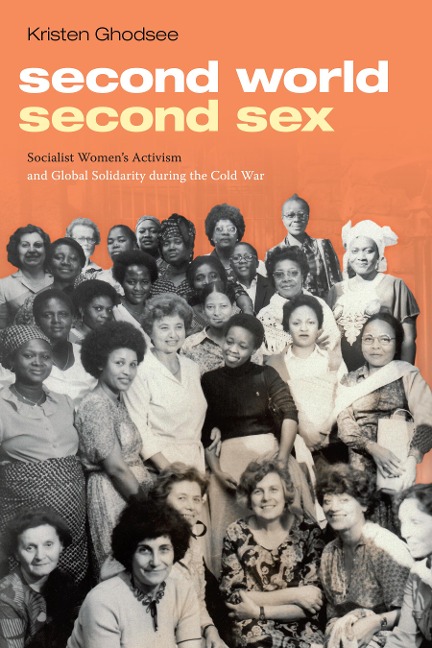Second World, Second Sex Socialist Women's Activism and Global Solidarity during the Cold War