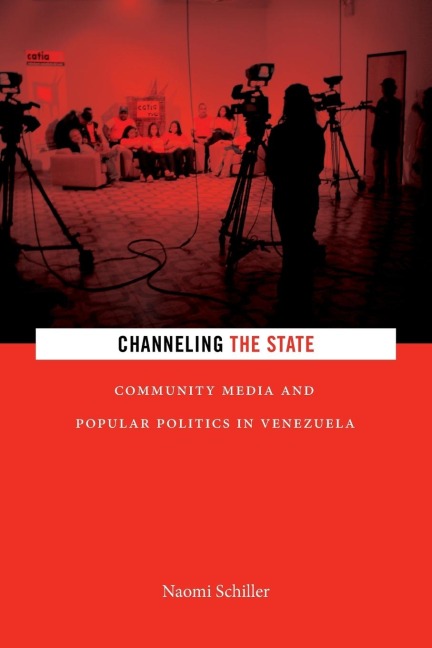 Channeling the State: Community Media and Popular Politics in Venezuela
