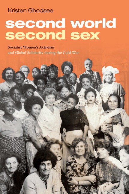 Second World, Second Sex Socialist Women's Activism and Global Solidarity during the Cold War