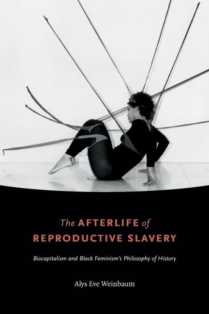 The Afterlife of Reproductive Slavery: Biocapitalism and Black Feminisms Philosophy of History