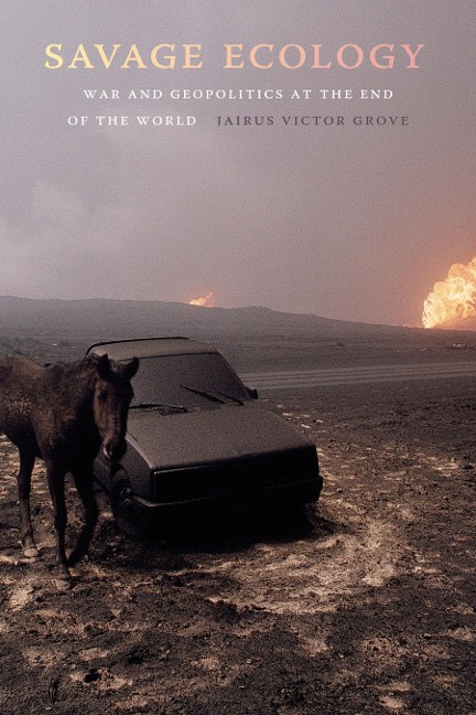 Savage Ecology: War and Geopolitics at the End of the World