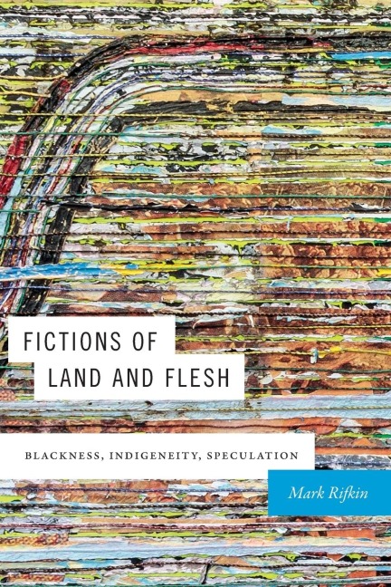Fictions of Land and Flesh: Blackness, Indigeneity, Speculation