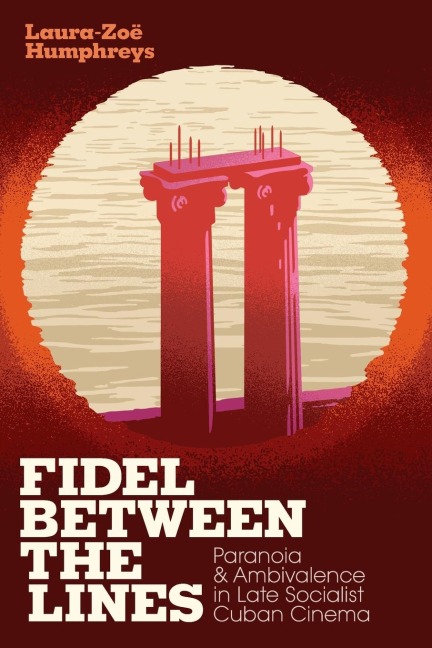 Fidel Between the Lines: Paranoia and Ambivalence in Late Socialist Cuban Cinema