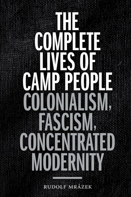 The Complete Lives of Camp People: Colonialism, Fascism, Concentrated Modernity
