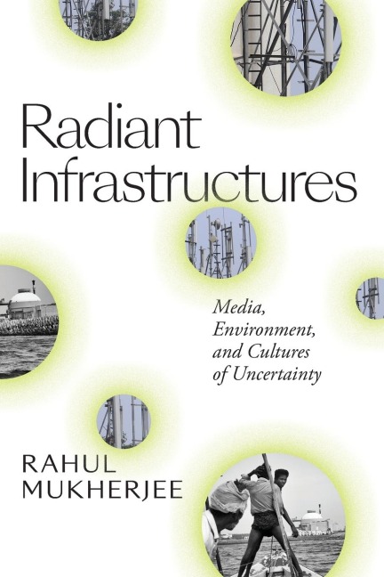 Radiant Infrastructures: Media, Environment, and Cultures of Uncertainty